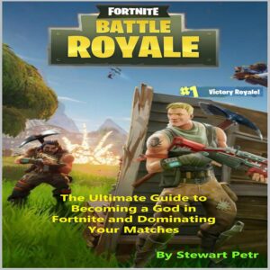 fortnite battle royale: the ultimate guide to becoming a god in fortnite and dominating your matches